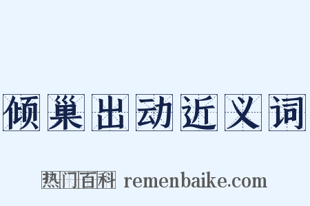 倾巢出动近义词是什么意思的图片